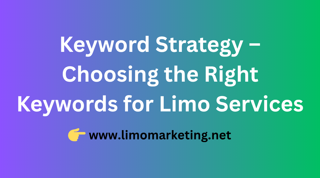 Keyword Strategy – Choosing the Right Keywords for Limo Services