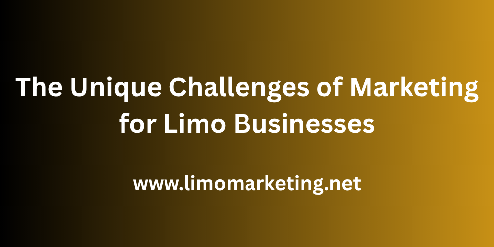 The Unique Challenges of Marketing for Limo Businesses