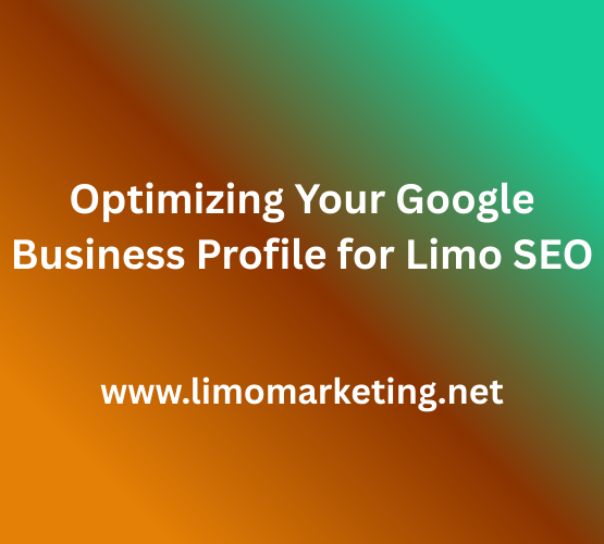 Optimizing Your Google Business Profile for Limo SEO